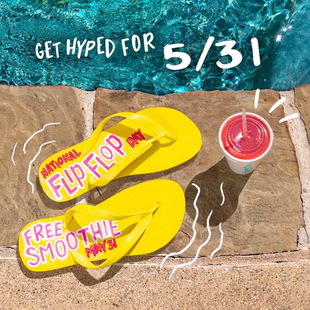 May 31 Wear flip flops and get a free smoothie at Tropical Smoothie